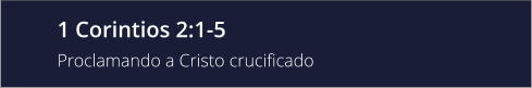 1 Corintios 2:1-5 Proclamando a Cristo crucificado