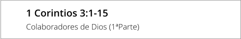 1 Corintios 3:1-15  Colaboradores de Dios (1ªParte)