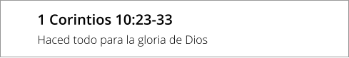 1 Corintios 10:23-33  Haced todo para la gloria de Dios