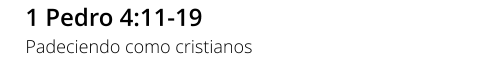 1 Pedro 4:11-19 Padeciendo como cristianos
