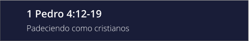 1 Pedro 4:12-19 Padeciendo como cristianos