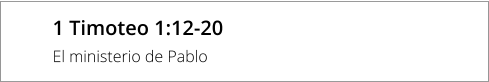 1 Timoteo 1:12-20 El ministerio de Pablo