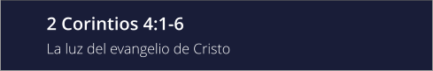 2 Corintios 4:1-6 La luz del evangelio de Cristo