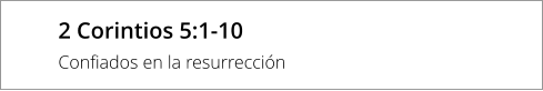 2 Corintios 5:1-10 Confiados en la resurrección