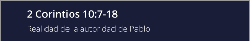 2 Corintios 10:7-18 Realidad de la autoridad de Pablo