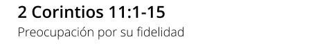 2 Corintios 11:1-15 Preocupación por su fidelidad