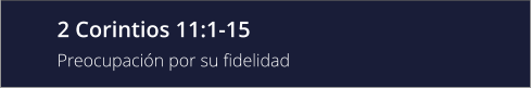 2 Corintios 11:1-15 Preocupación por su fidelidad