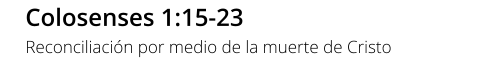 Colosenses 1:15-23 Reconciliación por medio de la muerte de Cristo
