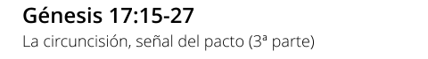 Génesis 17:15-27 La circuncisión, señal del pacto (3ª parte)