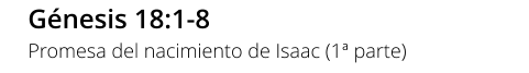 Génesis 18:1-8 Promesa del nacimiento de Isaac (1ª parte)