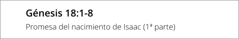 Génesis 18:1-8  Promesa del nacimiento de Isaac (1ª parte)