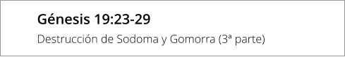 Génesis 19:23-29 Destrucción de Sodoma y Gomorra (3ª parte)