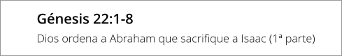 Génesis 22:1-8 Dios ordena a Abraham que sacrifique a Isaac (1ª parte)