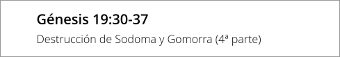 Génesis 19:30-37 Destrucción de Sodoma y Gomorra (4ª parte)