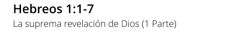 Hebreos 1:1-7 La suprema revelación de Dios (1 Parte)
