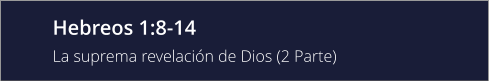 Hebreos 1:8-14 La suprema revelación de Dios (2 Parte)