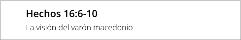 Hechos 16:6-10  La visión del varón macedonio