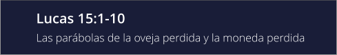 Lucas 15:1-10 Las parábolas de la oveja perdida y la moneda perdida