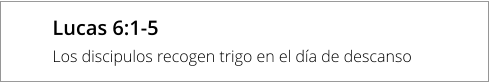 Lucas 6:1-5 Los discipulos recogen trigo en el día de descanso
