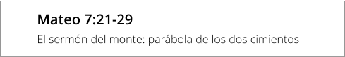 Mateo 7:21-29 El sermón del monte: parábola de los dos cimientos