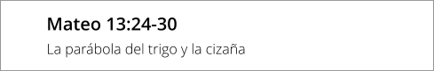 Mateo 13:24-30 La parábola del trigo y la cizaña
