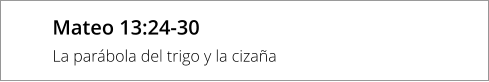 Mateo 13:24-30 La parábola del trigo y la cizaña