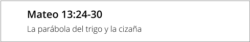 Mateo 13:24-30 La parábola del trigo y la cizaña