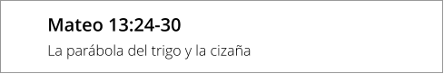 Mateo 13:24-30 La parábola del trigo y la cizaña