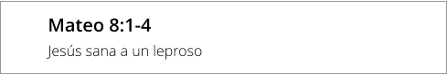 Mateo 8:1-4 Jesús sana a un leproso
