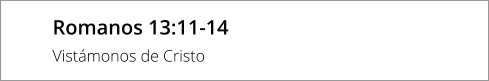 Romanos 13:11-14 Vistámonos de Cristo