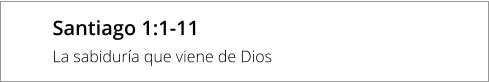 Santiago 1:1-11 La sabiduría que viene de Dios