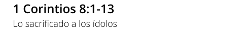 1 Corintios 8:1-13 Lo sacrificado a los ídolos
