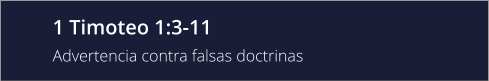 1 Timoteo 1:3-11 Advertencia contra falsas doctrinas