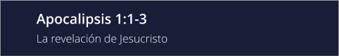 Apocalipsis 1:1-3 La revelación de Jesucristo