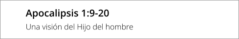 Apocalipsis 1:9-20 Una visión del Hijo del hombre