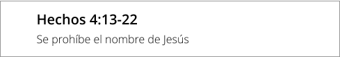 Hechos 4:13-22 Se prohíbe el nombre de Jesús