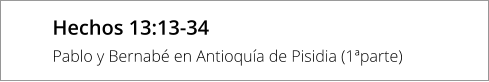 Hechos 13:13-34 Pablo y Bernabé en Antioquía de Pisidia (1ªparte)