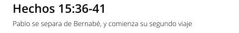 Hechos 15:36-41 Pablo se separa de Bernabé, y comienza su segundo viaje