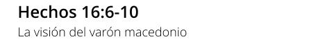 Hechos 16:6-10 La visión del varón macedonio