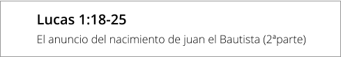 Lucas 1:18-25 El anuncio del nacimiento de juan el Bautista (2ªparte)