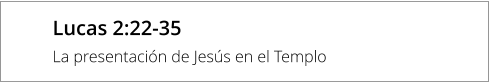 Lucas 2:22-35 La presentación de Jesús en el Templo