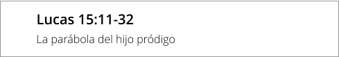 Lucas 15:11-32 La parábola del hijo pródigo