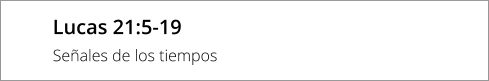 Lucas 21:5-19 Señales de los tiempos