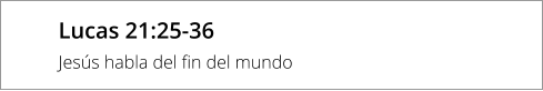 Lucas 21:25-36 Jesús habla del fin del mundo