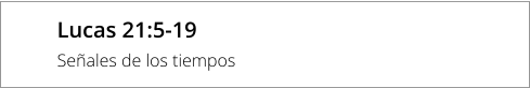 Lucas 21:5-19 Señales de los tiempos