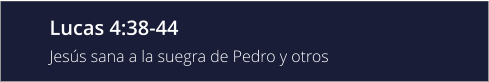 Lucas 4:38-44 Jesús sana a la suegra de Pedro y otros