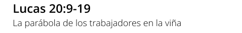 Lucas 20:9-19 La parábola de los trabajadores en la viña