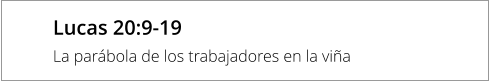 Lucas 20:9-19 La parábola de los trabajadores en la viña