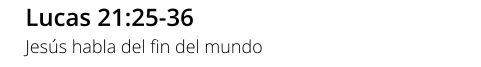 Lucas 21:25-36 Jesús habla del fin del mundo