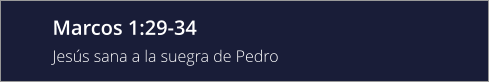 Marcos 1:29-34 Jesús sana a la suegra de Pedro